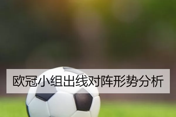欧冠小组出线对阵形势分析
